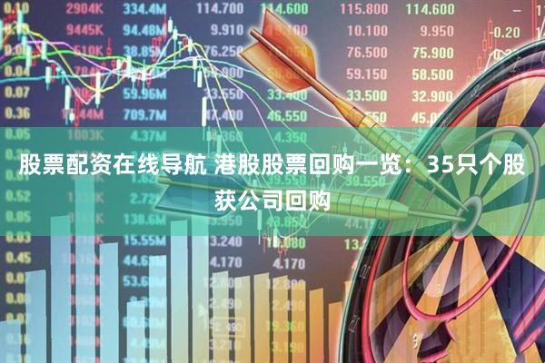 股票配资在线导航 港股股票回购一览：35只个股获公司回购