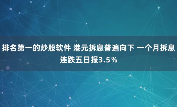 排名第一的炒股软件 港元拆息普遍向下 一个月拆息连跌五日报3.5％