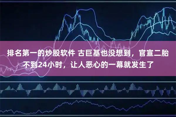 排名第一的炒股软件 古巨基也没想到，官宣二胎不到24小时，让人恶心的一幕就发生了